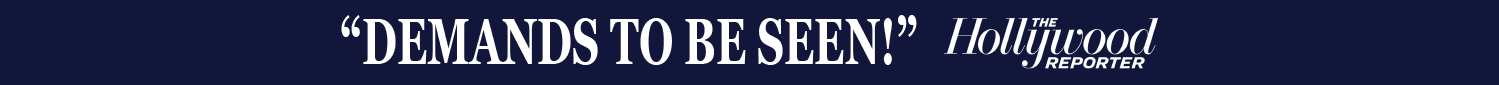 “Demands To Be Seen!” - Hollywood Reporter