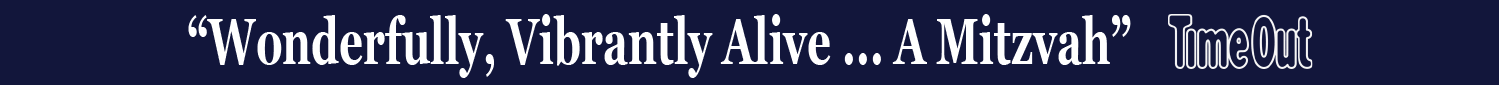 “Wonderfully, Vibrantly Alive … A Mitzvah” - TimeOut