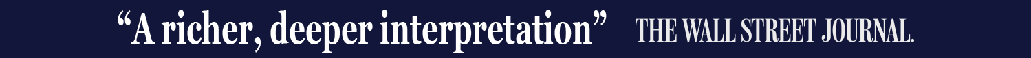 “A richer, deeper interpretation” - The Wall Street Journal