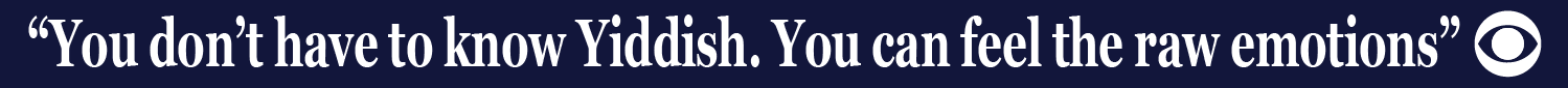 “You don’t have to know Yiddish. You can feel the raw emotions - CBS